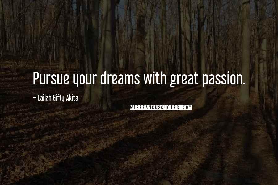 Lailah Gifty Akita Quotes: Pursue your dreams with great passion.