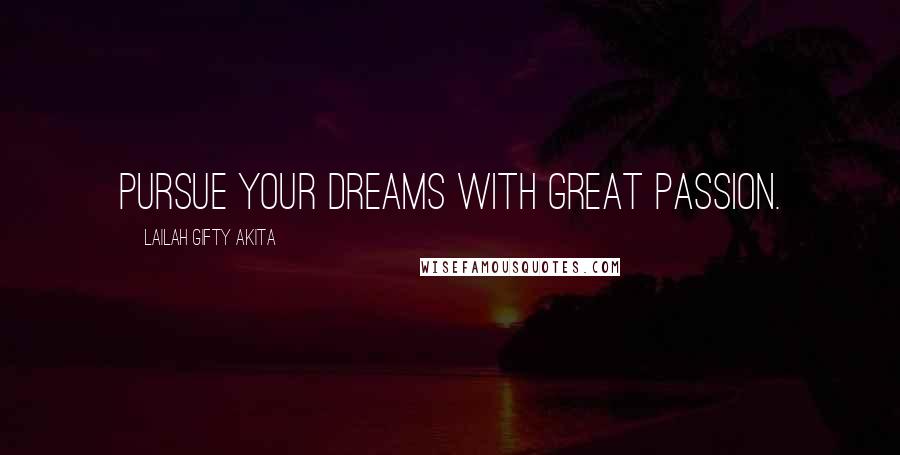 Lailah Gifty Akita Quotes: Pursue your dreams with great passion.