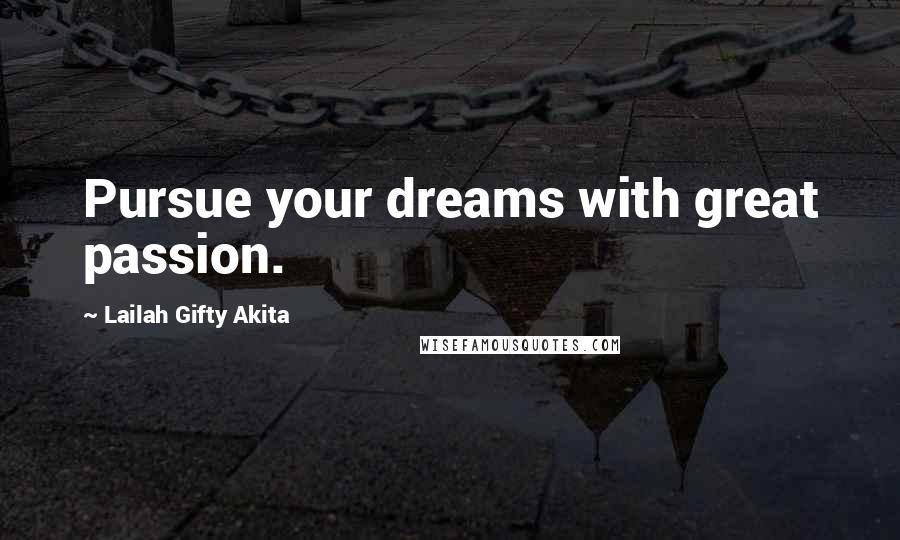 Lailah Gifty Akita Quotes: Pursue your dreams with great passion.