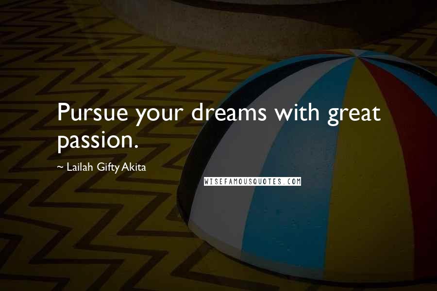 Lailah Gifty Akita Quotes: Pursue your dreams with great passion.