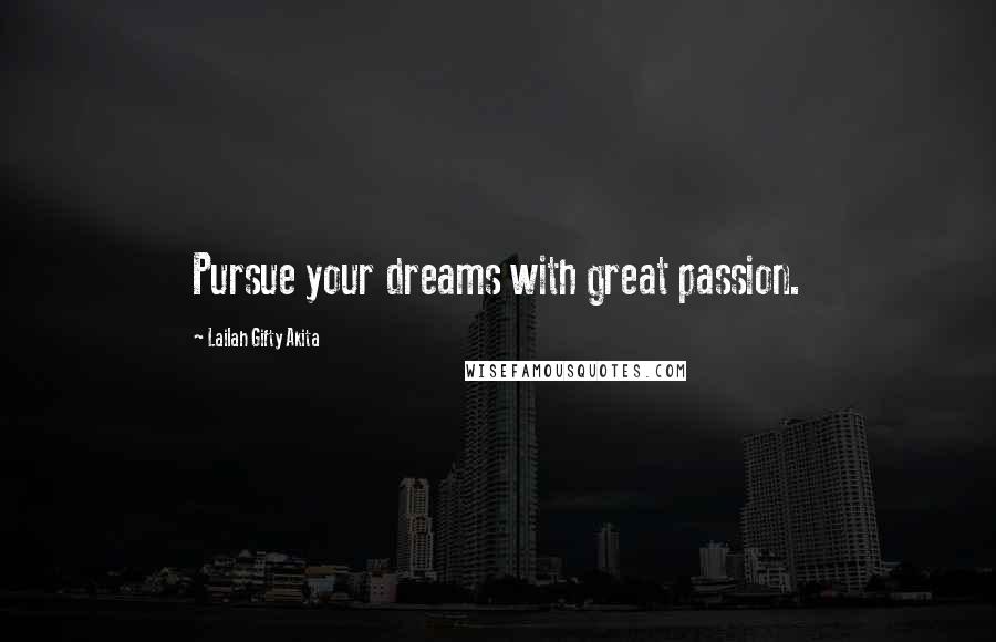 Lailah Gifty Akita Quotes: Pursue your dreams with great passion.