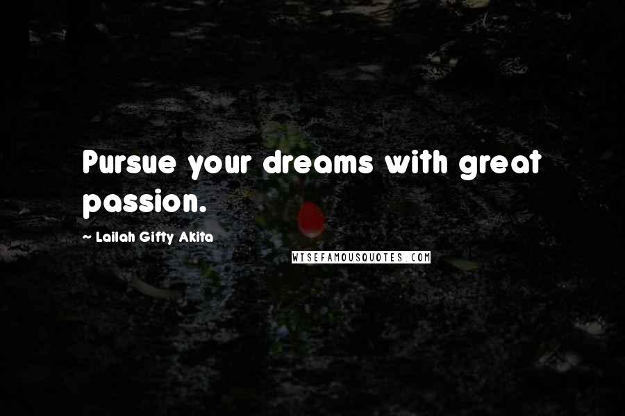 Lailah Gifty Akita Quotes: Pursue your dreams with great passion.