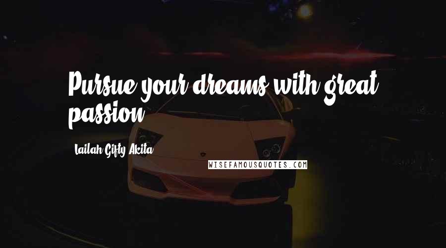 Lailah Gifty Akita Quotes: Pursue your dreams with great passion.