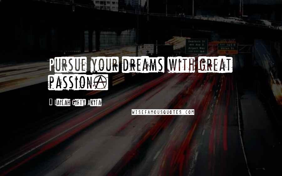 Lailah Gifty Akita Quotes: Pursue your dreams with great passion.