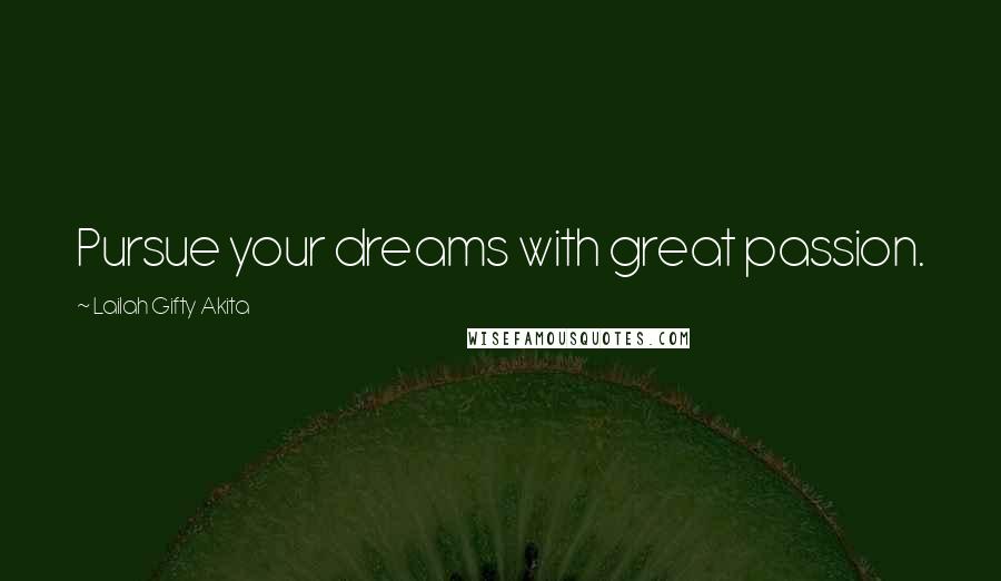 Lailah Gifty Akita Quotes: Pursue your dreams with great passion.