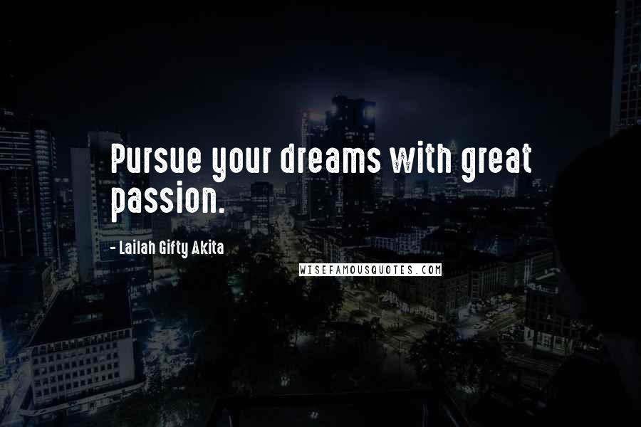 Lailah Gifty Akita Quotes: Pursue your dreams with great passion.