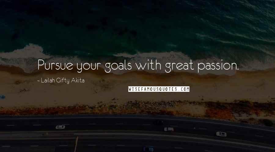 Lailah Gifty Akita Quotes: Pursue your goals with great passion.