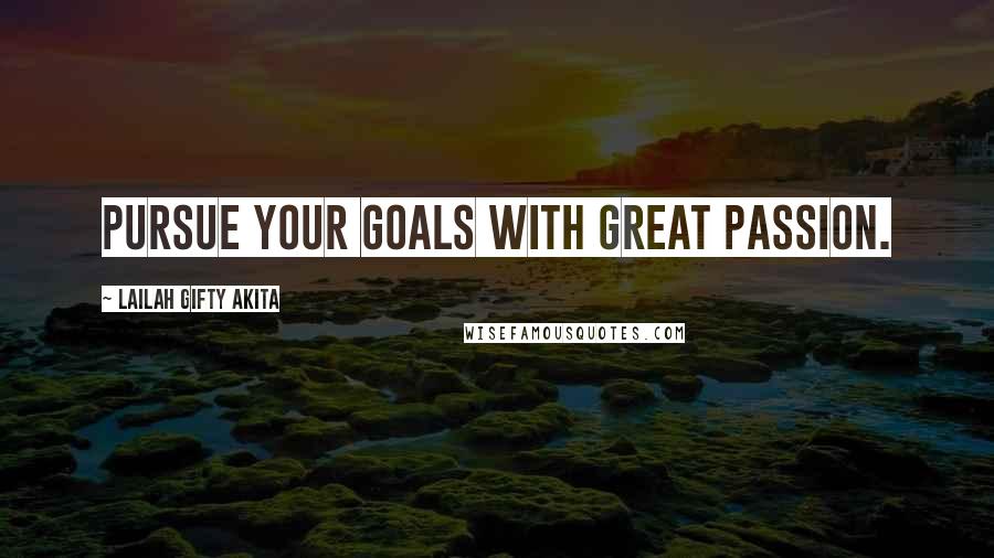 Lailah Gifty Akita Quotes: Pursue your goals with great passion.