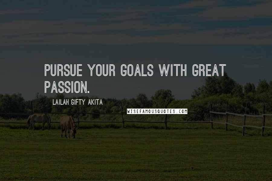 Lailah Gifty Akita Quotes: Pursue your goals with great passion.