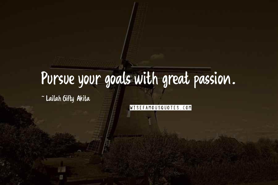 Lailah Gifty Akita Quotes: Pursue your goals with great passion.