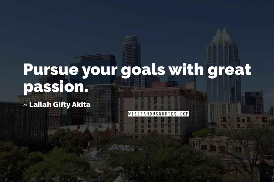 Lailah Gifty Akita Quotes: Pursue your goals with great passion.