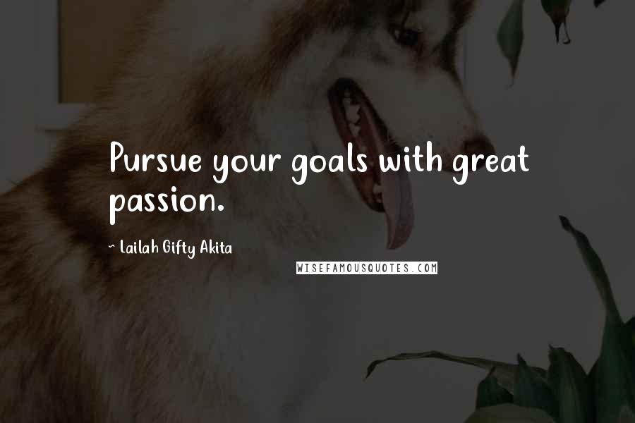 Lailah Gifty Akita Quotes: Pursue your goals with great passion.