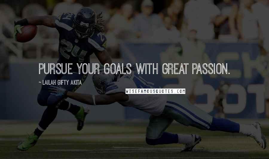 Lailah Gifty Akita Quotes: Pursue your goals with great passion.