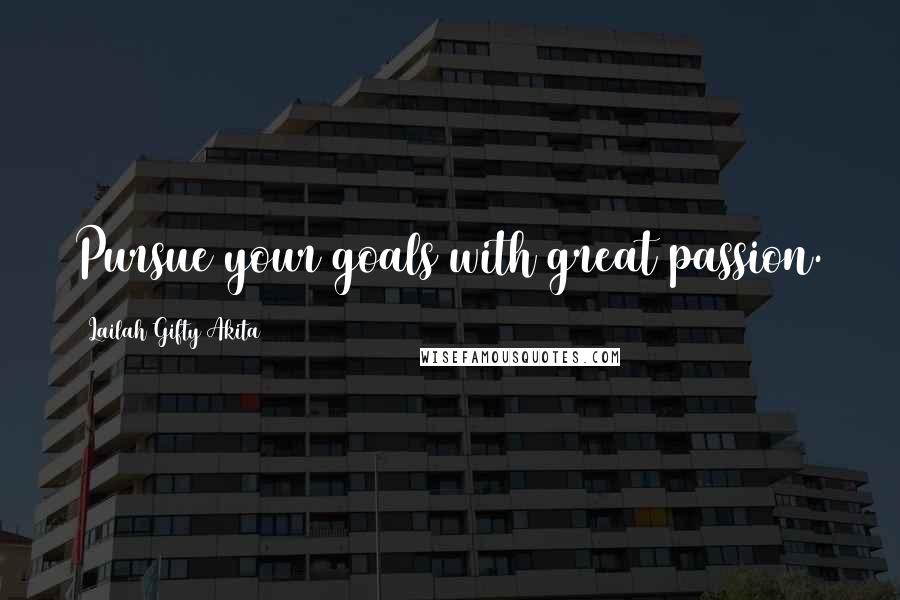 Lailah Gifty Akita Quotes: Pursue your goals with great passion.