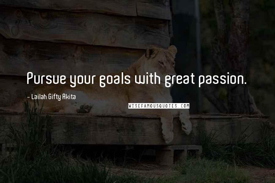 Lailah Gifty Akita Quotes: Pursue your goals with great passion.