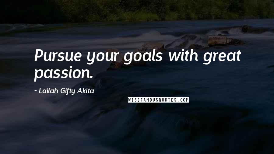 Lailah Gifty Akita Quotes: Pursue your goals with great passion.