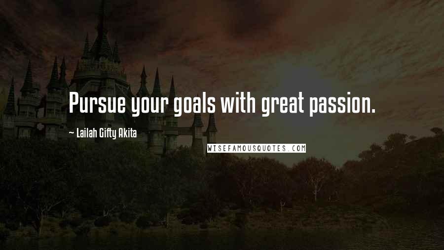 Lailah Gifty Akita Quotes: Pursue your goals with great passion.