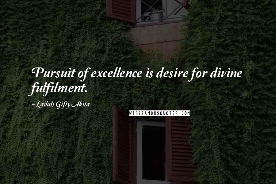 Lailah Gifty Akita Quotes: Pursuit of excellence is desire for divine fulfilment.