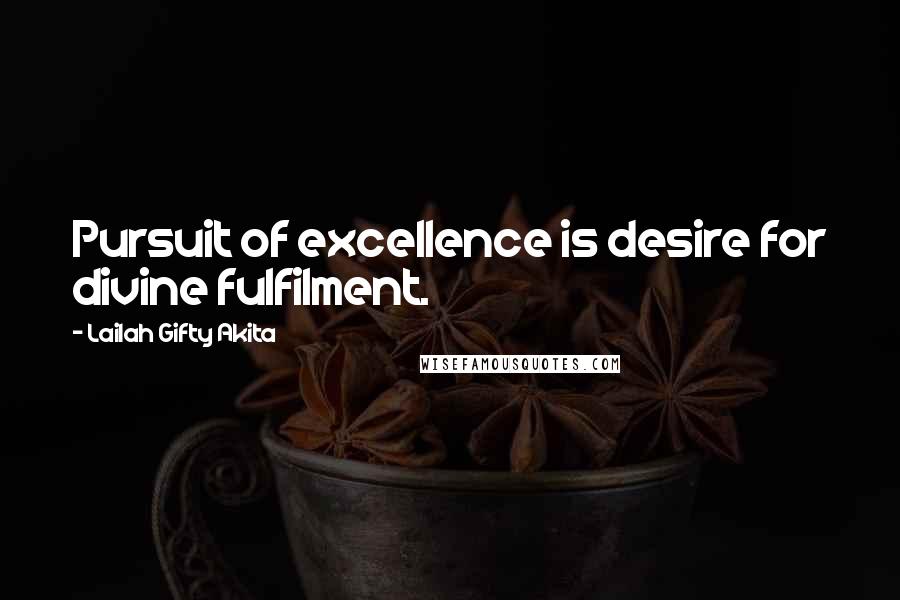 Lailah Gifty Akita Quotes: Pursuit of excellence is desire for divine fulfilment.