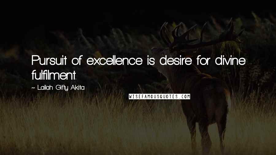 Lailah Gifty Akita Quotes: Pursuit of excellence is desire for divine fulfilment.