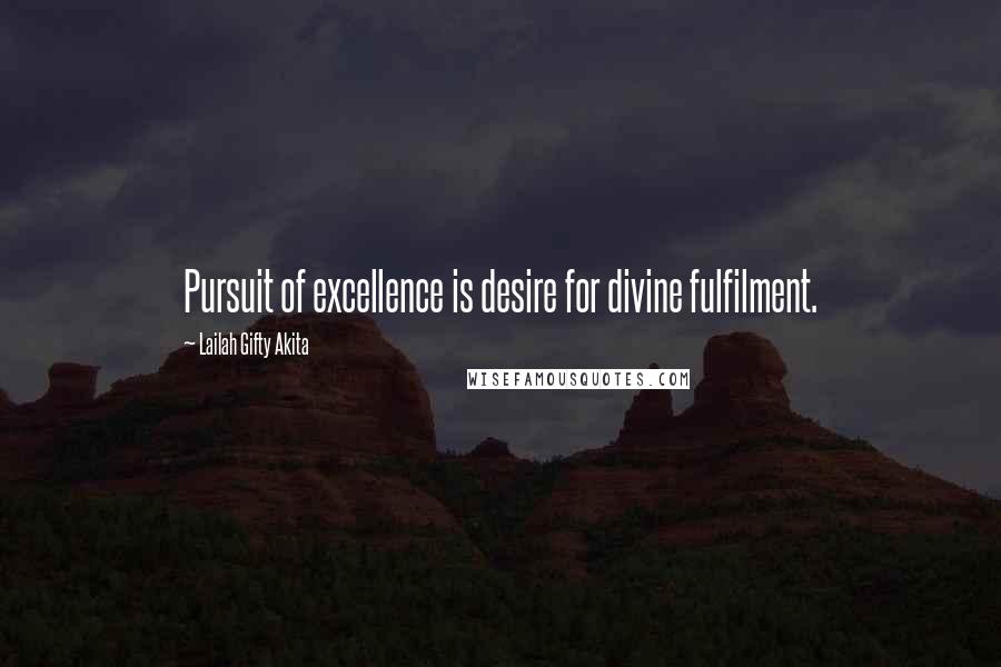 Lailah Gifty Akita Quotes: Pursuit of excellence is desire for divine fulfilment.