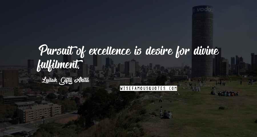 Lailah Gifty Akita Quotes: Pursuit of excellence is desire for divine fulfilment.