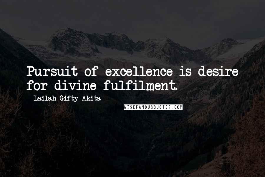 Lailah Gifty Akita Quotes: Pursuit of excellence is desire for divine fulfilment.