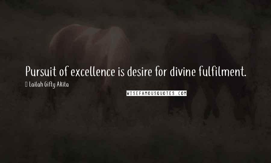 Lailah Gifty Akita Quotes: Pursuit of excellence is desire for divine fulfilment.