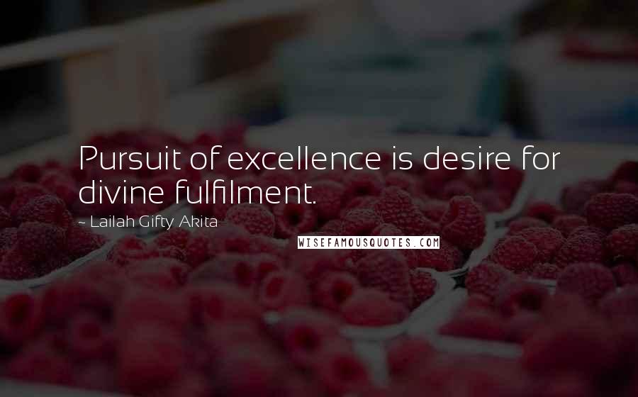 Lailah Gifty Akita Quotes: Pursuit of excellence is desire for divine fulfilment.
