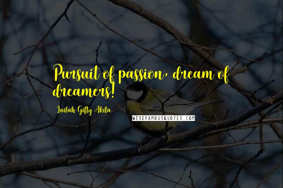 Lailah Gifty Akita Quotes: Pursuit of passion, dream of dreamers!