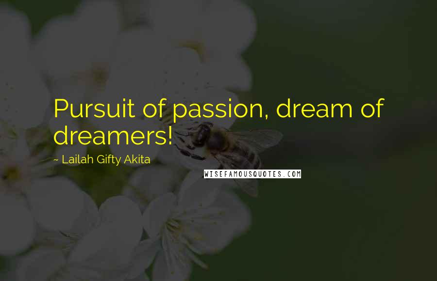 Lailah Gifty Akita Quotes: Pursuit of passion, dream of dreamers!