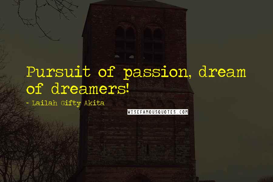 Lailah Gifty Akita Quotes: Pursuit of passion, dream of dreamers!