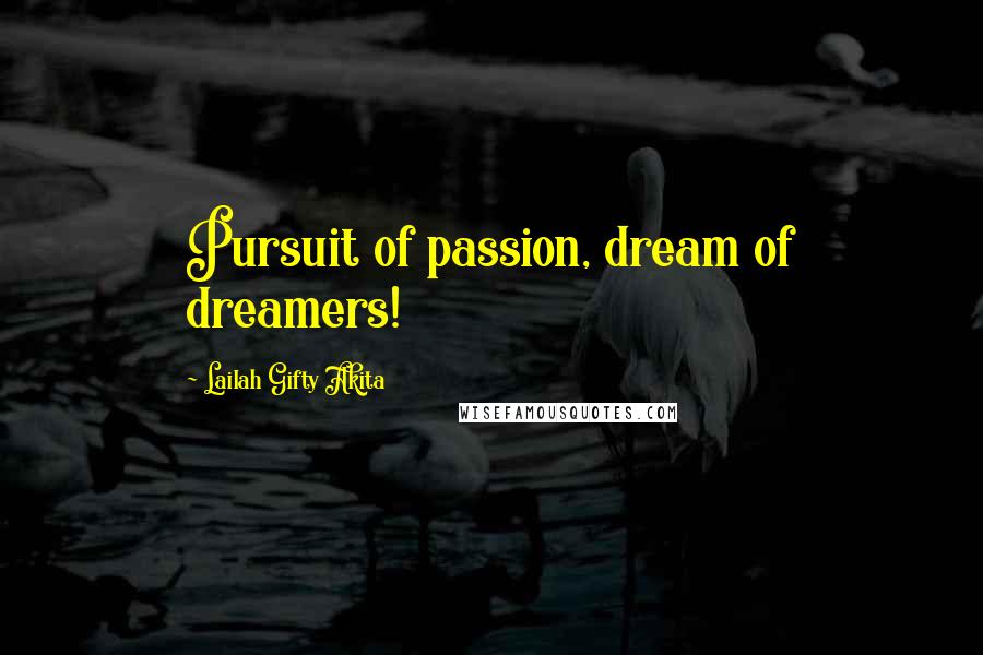 Lailah Gifty Akita Quotes: Pursuit of passion, dream of dreamers!