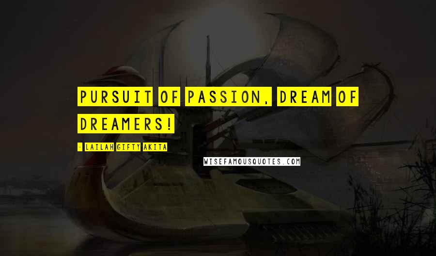Lailah Gifty Akita Quotes: Pursuit of passion, dream of dreamers!