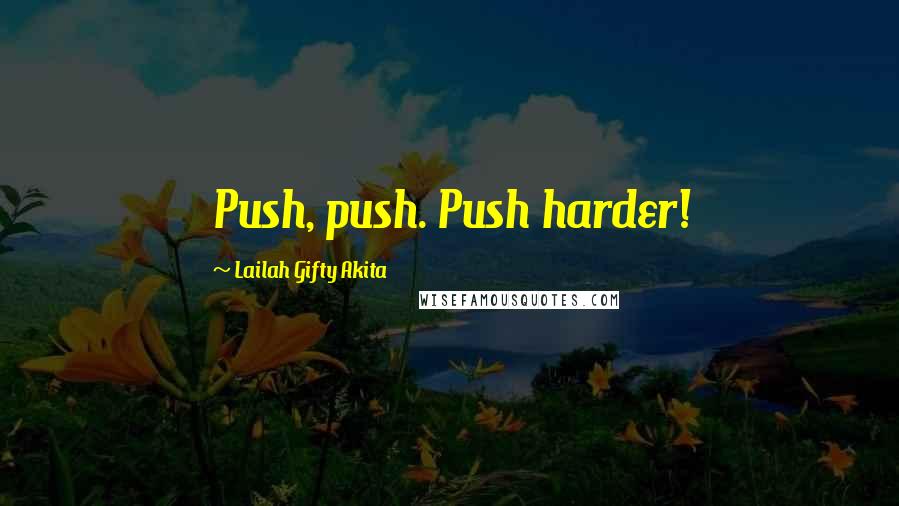 Lailah Gifty Akita Quotes: Push, push. Push harder!