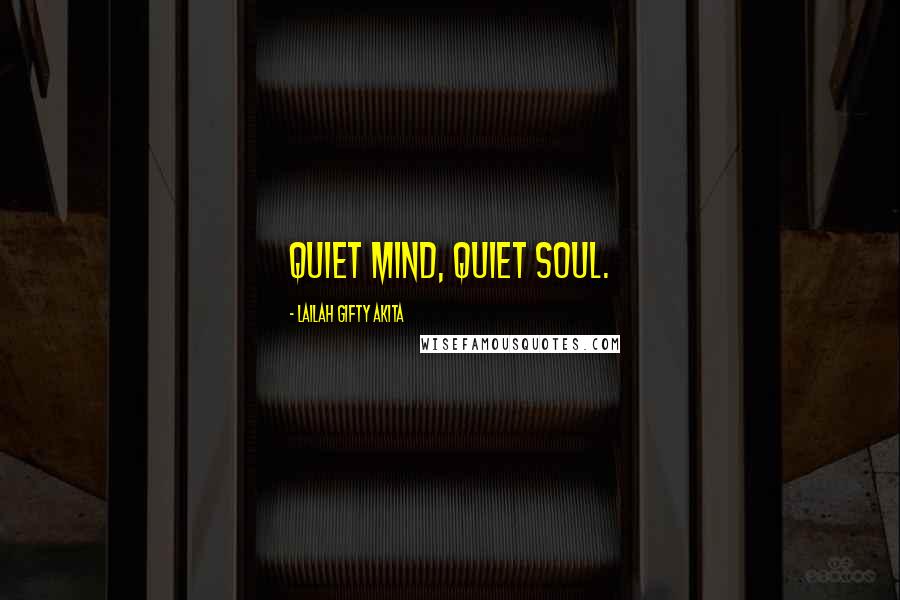 Lailah Gifty Akita Quotes: Quiet mind, quiet soul.