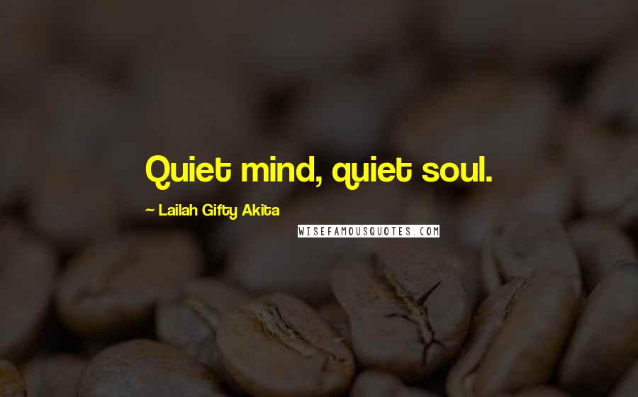 Lailah Gifty Akita Quotes: Quiet mind, quiet soul.