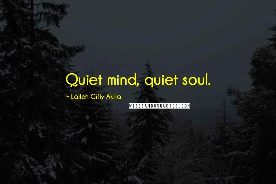 Lailah Gifty Akita Quotes: Quiet mind, quiet soul.