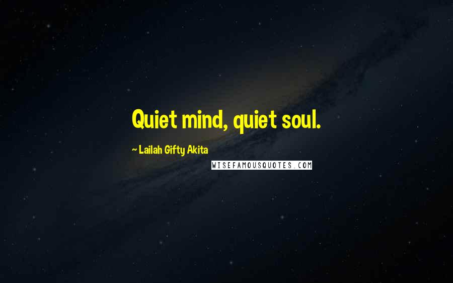 Lailah Gifty Akita Quotes: Quiet mind, quiet soul.