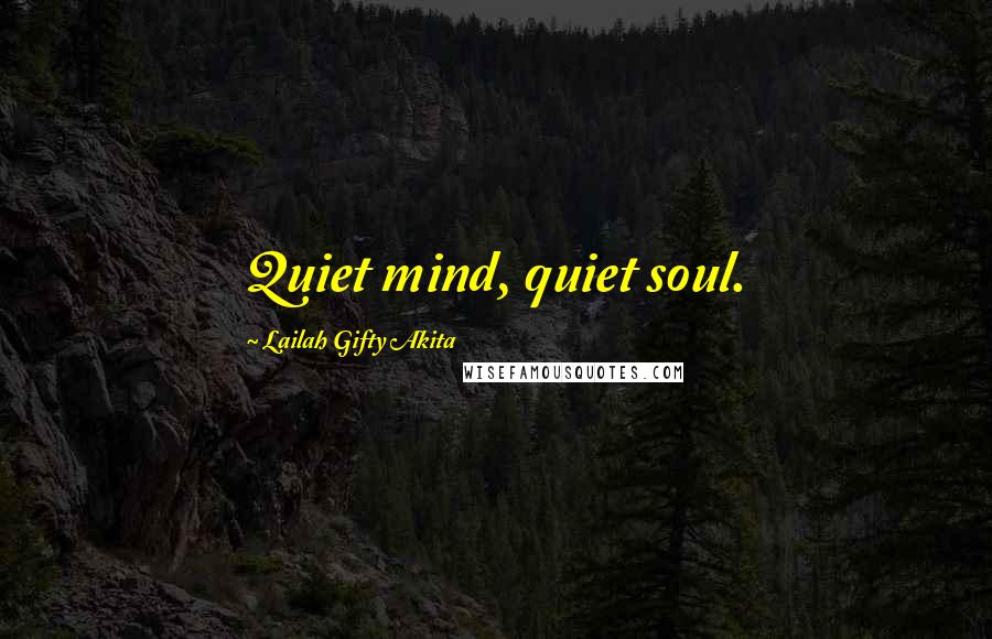 Lailah Gifty Akita Quotes: Quiet mind, quiet soul.