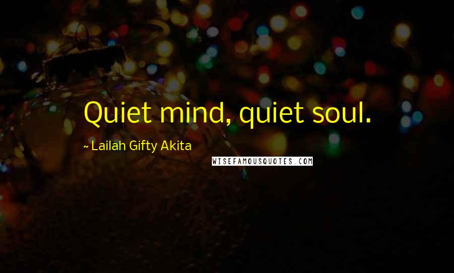 Lailah Gifty Akita Quotes: Quiet mind, quiet soul.