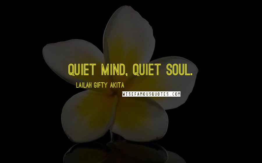 Lailah Gifty Akita Quotes: Quiet mind, quiet soul.