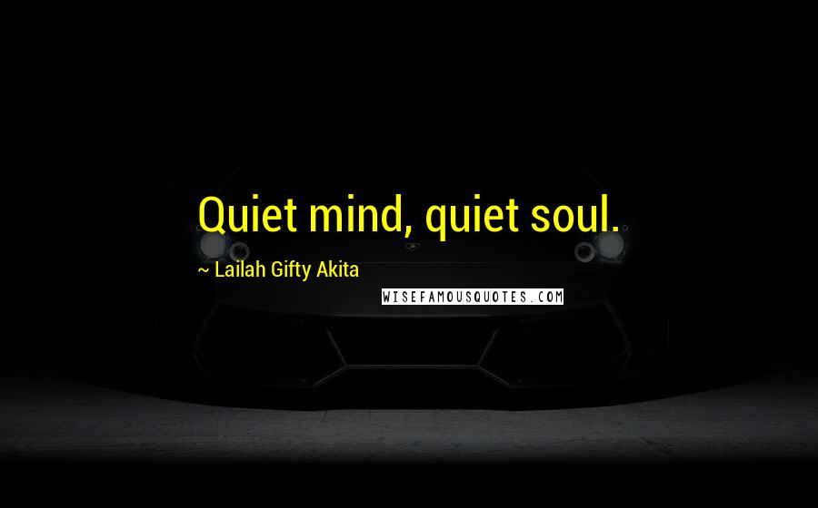 Lailah Gifty Akita Quotes: Quiet mind, quiet soul.