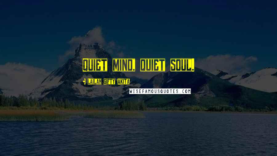 Lailah Gifty Akita Quotes: Quiet mind, quiet soul.