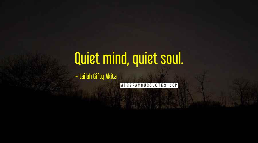 Lailah Gifty Akita Quotes: Quiet mind, quiet soul.