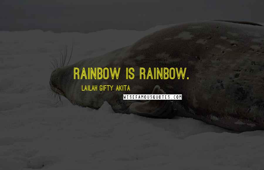 Lailah Gifty Akita Quotes: Rainbow is rainbow.