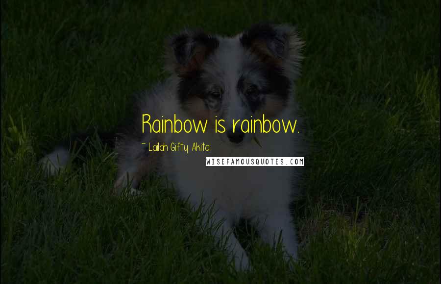 Lailah Gifty Akita Quotes: Rainbow is rainbow.