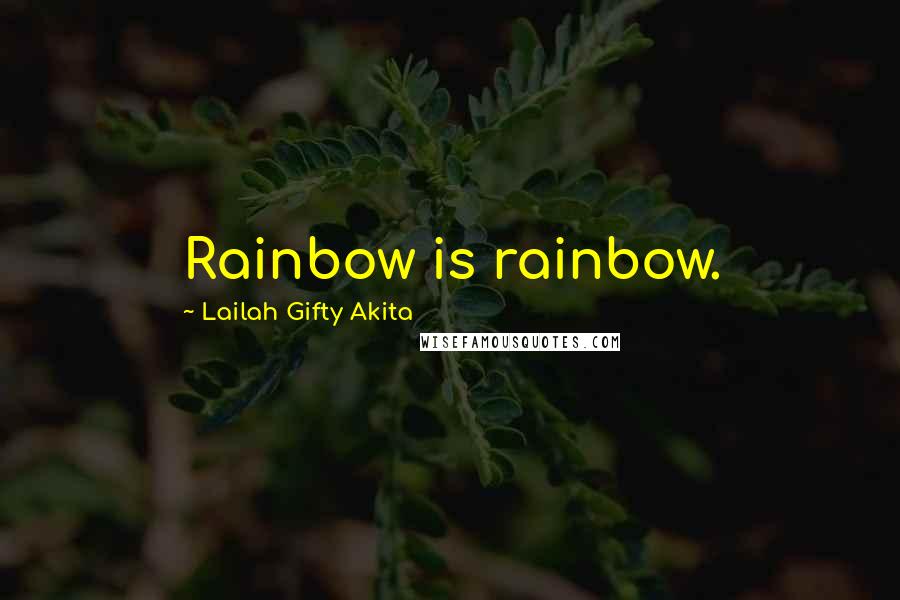 Lailah Gifty Akita Quotes: Rainbow is rainbow.