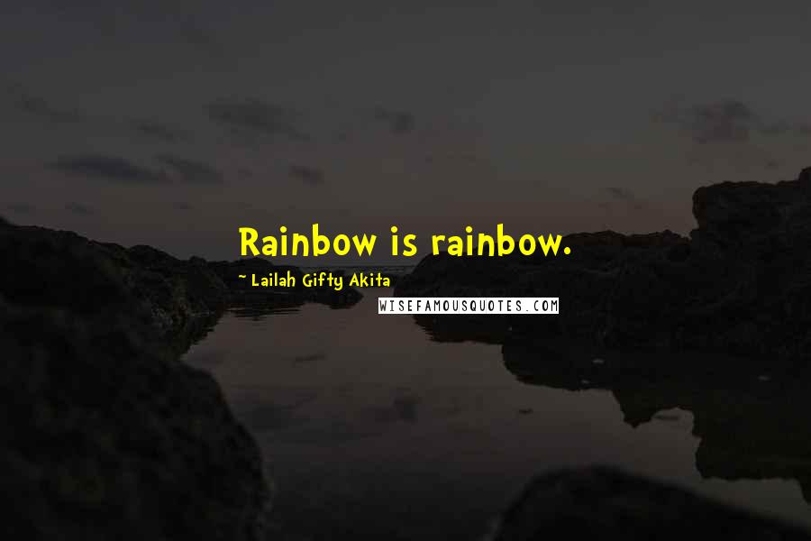 Lailah Gifty Akita Quotes: Rainbow is rainbow.
