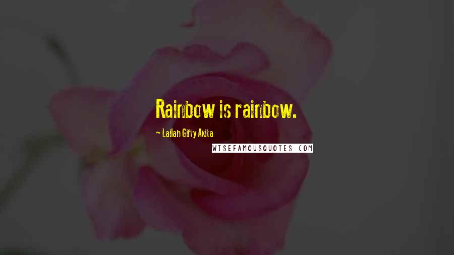 Lailah Gifty Akita Quotes: Rainbow is rainbow.